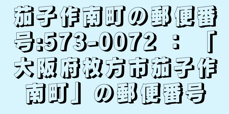 茄子作南町の郵便番号:573-0072 ： 「大阪府枚方市茄子作南町」の郵便番号