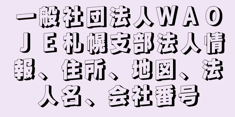 一般社団法人ＷＡＯＪＥ札幌支部法人情報、住所、地図、法人名、会社番号