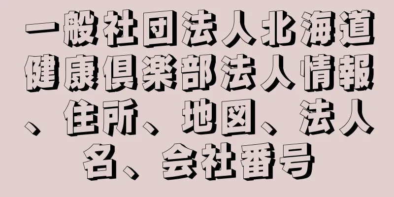 一般社団法人北海道健康倶楽部法人情報、住所、地図、法人名、会社番号