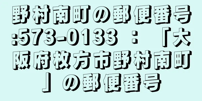 野村南町の郵便番号:573-0133 ： 「大阪府枚方市野村南町」の郵便番号