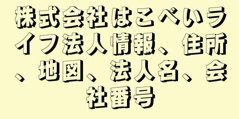 株式会社はこべいライフ法人情報、住所、地図、法人名、会社番号