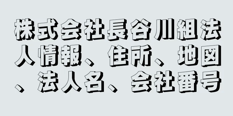 株式会社長谷川組法人情報、住所、地図、法人名、会社番号