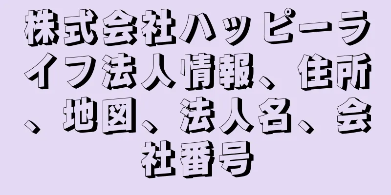 株式会社ハッピーライフ法人情報、住所、地図、法人名、会社番号