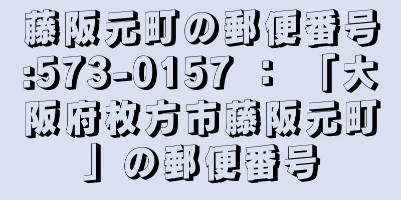 藤阪元町の郵便番号:573-0157 ： 「大阪府枚方市藤阪元町」の郵便番号