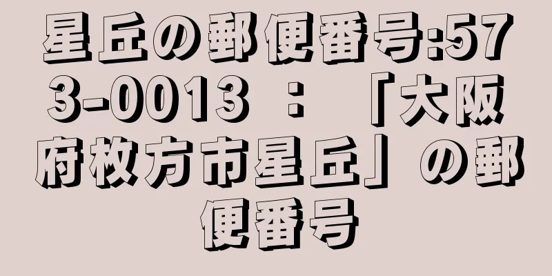 星丘の郵便番号:573-0013 ： 「大阪府枚方市星丘」の郵便番号