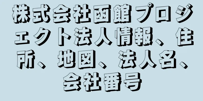 株式会社函館プロジェクト法人情報、住所、地図、法人名、会社番号