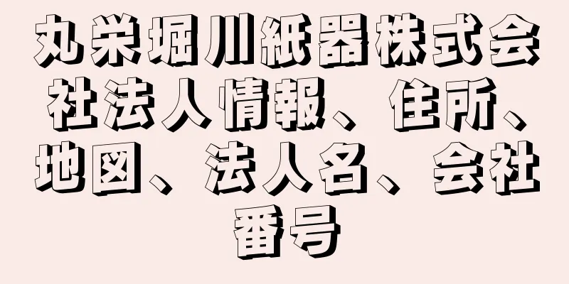 丸栄堀川紙器株式会社法人情報、住所、地図、法人名、会社番号