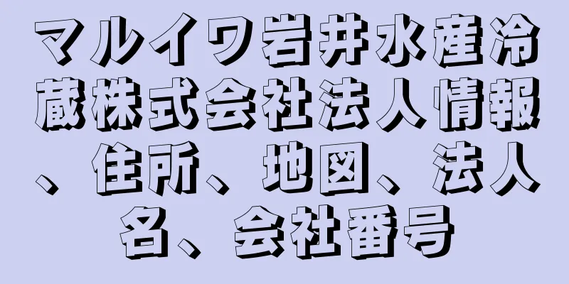 マルイワ岩井水産冷蔵株式会社法人情報、住所、地図、法人名、会社番号