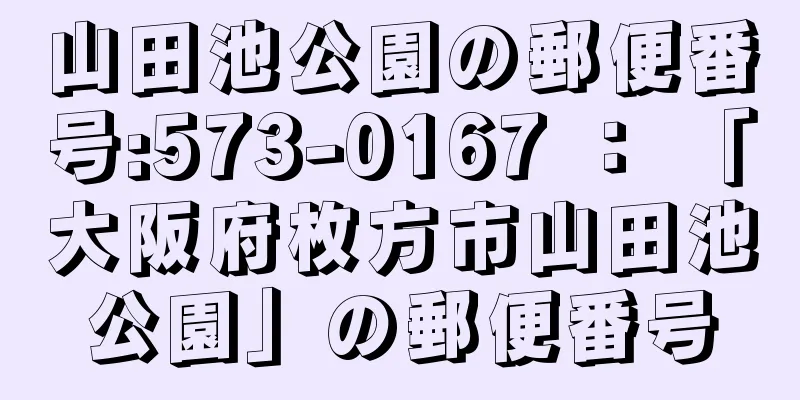 山田池公園の郵便番号:573-0167 ： 「大阪府枚方市山田池公園」の郵便番号