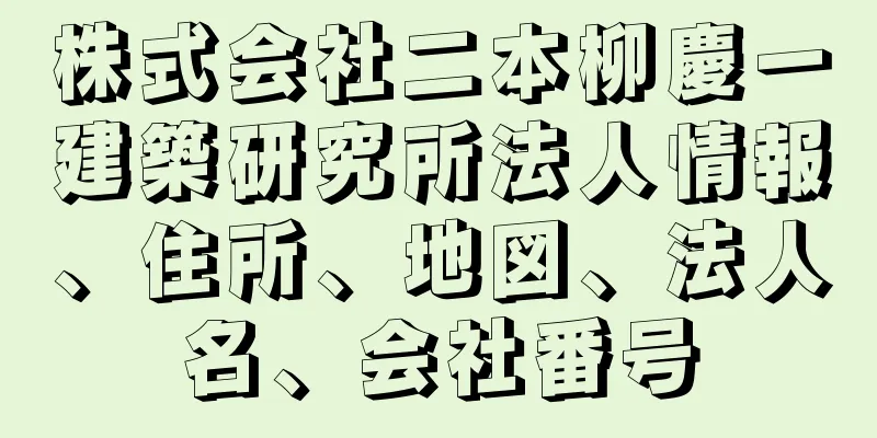 株式会社二本柳慶一建築研究所法人情報、住所、地図、法人名、会社番号