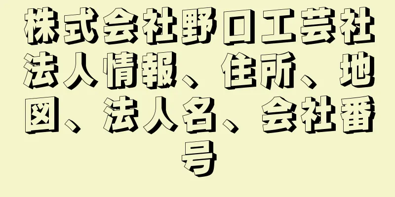 株式会社野口工芸社法人情報、住所、地図、法人名、会社番号