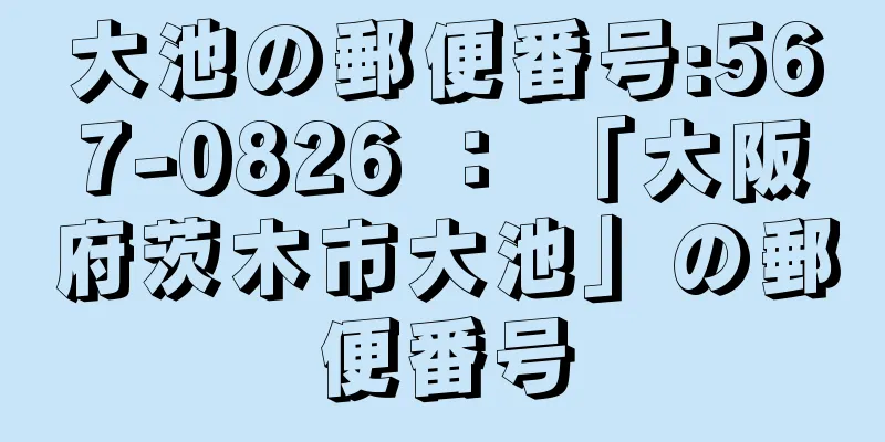 大池の郵便番号:567-0826 ： 「大阪府茨木市大池」の郵便番号