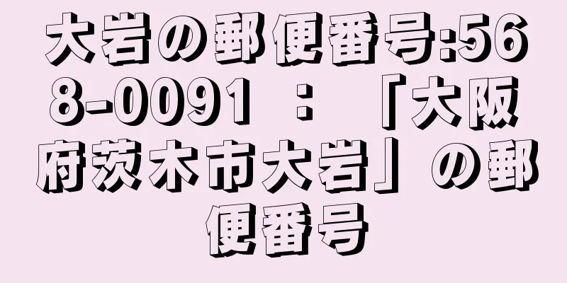 大岩の郵便番号:568-0091 ： 「大阪府茨木市大岩」の郵便番号