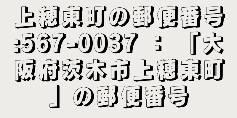 上穂東町の郵便番号:567-0037 ： 「大阪府茨木市上穂東町」の郵便番号