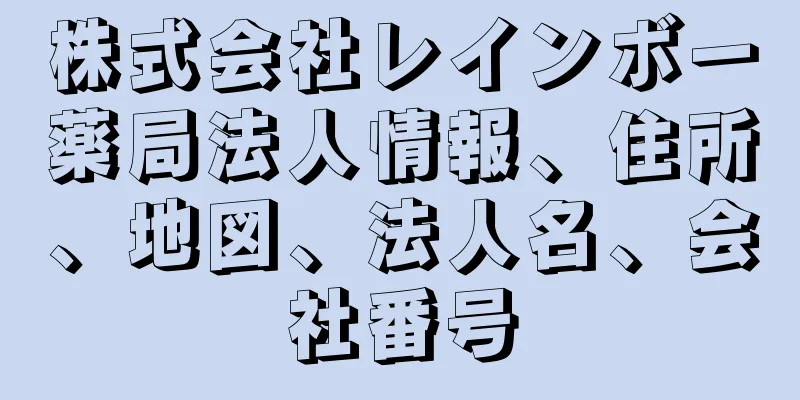 株式会社レインボー薬局法人情報、住所、地図、法人名、会社番号