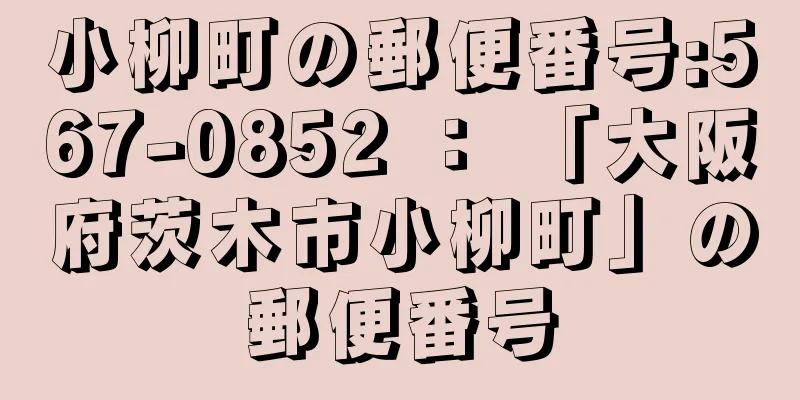 小柳町の郵便番号:567-0852 ： 「大阪府茨木市小柳町」の郵便番号