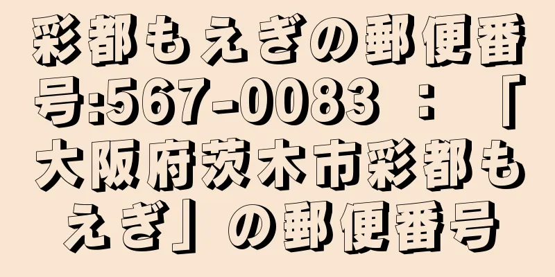 彩都もえぎの郵便番号:567-0083 ： 「大阪府茨木市彩都もえぎ」の郵便番号