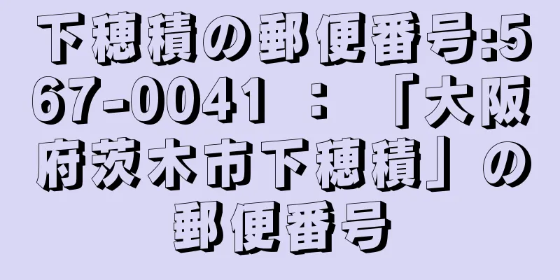 下穂積の郵便番号:567-0041 ： 「大阪府茨木市下穂積」の郵便番号