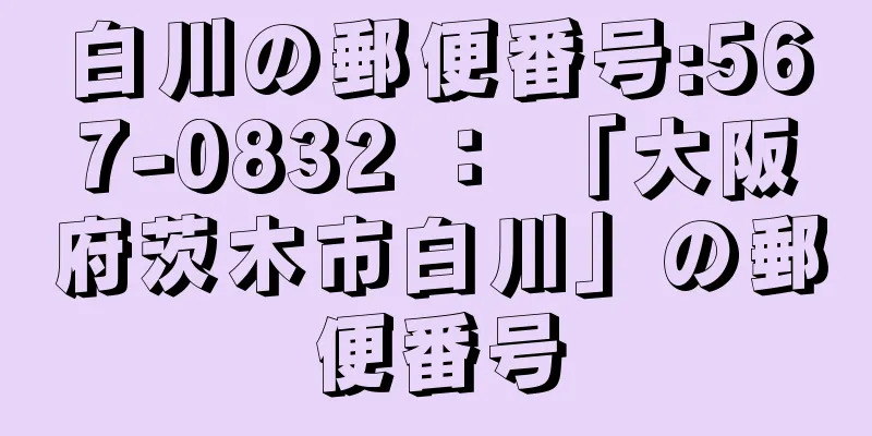 白川の郵便番号:567-0832 ： 「大阪府茨木市白川」の郵便番号