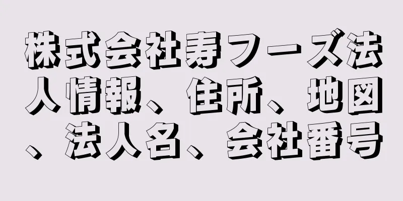 株式会社寿フーズ法人情報、住所、地図、法人名、会社番号