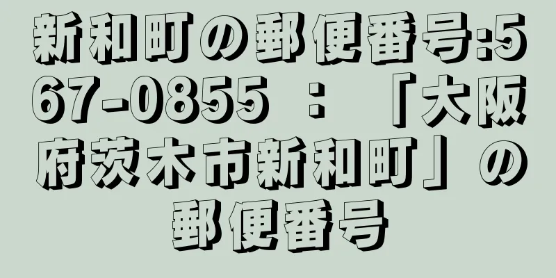 新和町の郵便番号:567-0855 ： 「大阪府茨木市新和町」の郵便番号