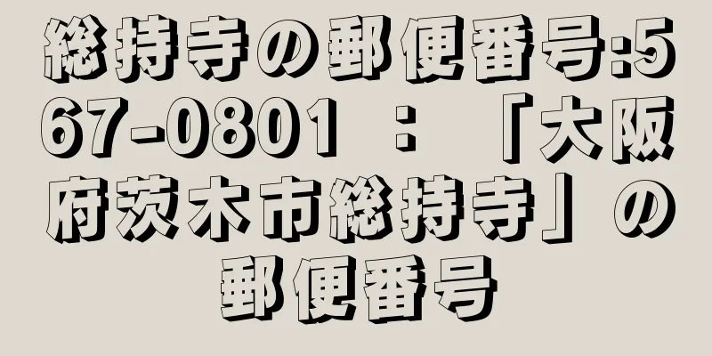 総持寺の郵便番号:567-0801 ： 「大阪府茨木市総持寺」の郵便番号