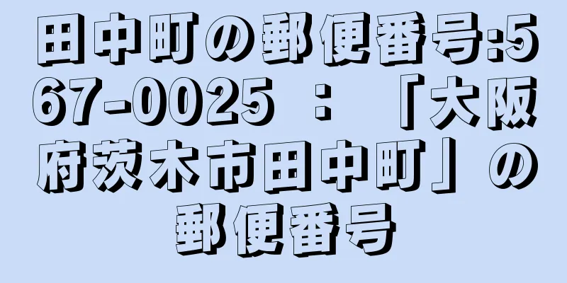 田中町の郵便番号:567-0025 ： 「大阪府茨木市田中町」の郵便番号