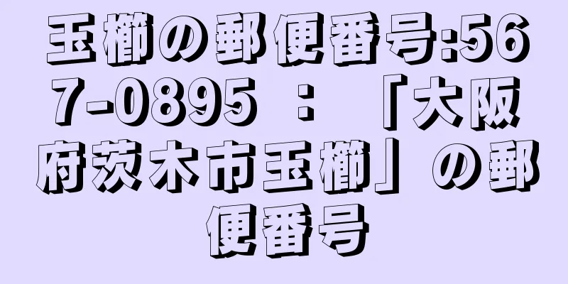 玉櫛の郵便番号:567-0895 ： 「大阪府茨木市玉櫛」の郵便番号