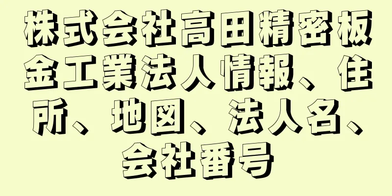 株式会社高田精密板金工業法人情報、住所、地図、法人名、会社番号