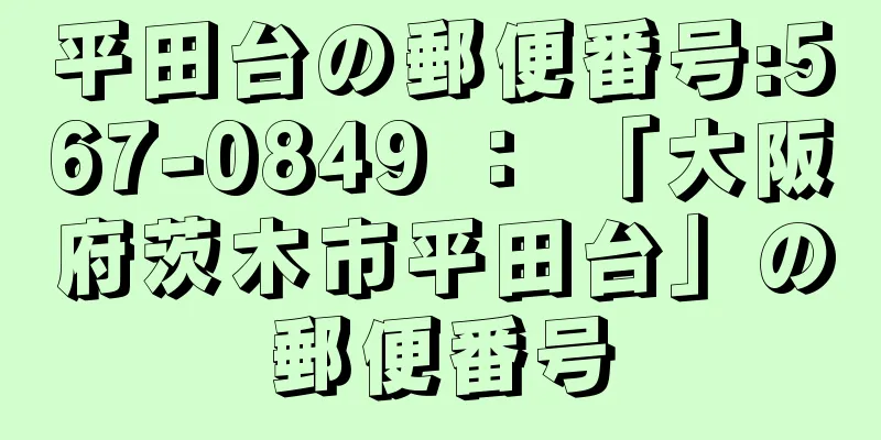 平田台の郵便番号:567-0849 ： 「大阪府茨木市平田台」の郵便番号