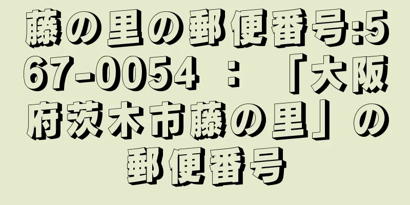 藤の里の郵便番号:567-0054 ： 「大阪府茨木市藤の里」の郵便番号