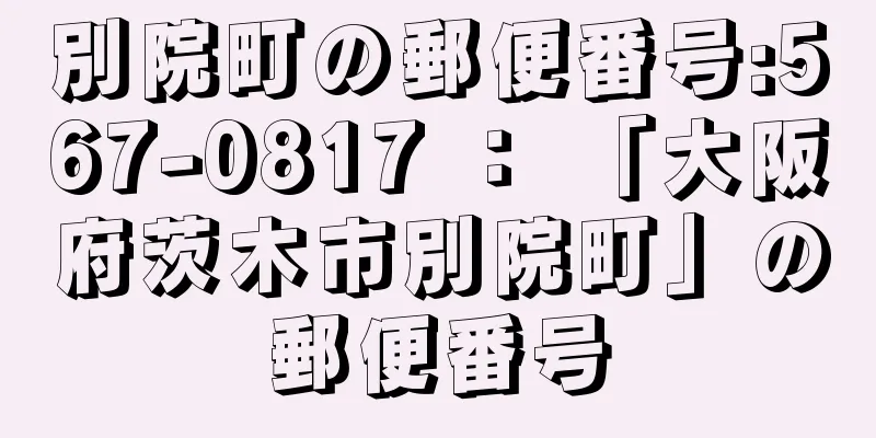 別院町の郵便番号:567-0817 ： 「大阪府茨木市別院町」の郵便番号