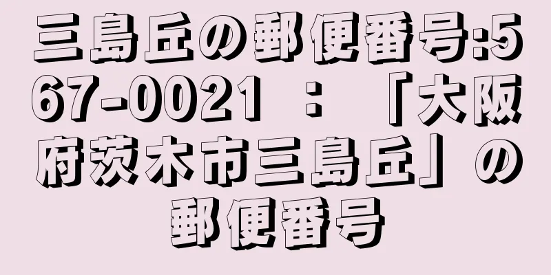 三島丘の郵便番号:567-0021 ： 「大阪府茨木市三島丘」の郵便番号