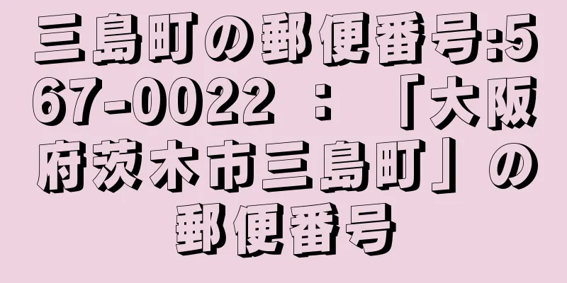 三島町の郵便番号:567-0022 ： 「大阪府茨木市三島町」の郵便番号