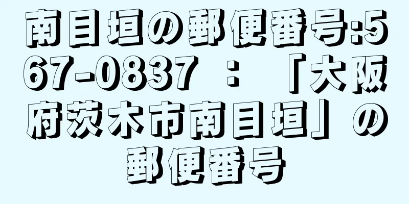 南目垣の郵便番号:567-0837 ： 「大阪府茨木市南目垣」の郵便番号