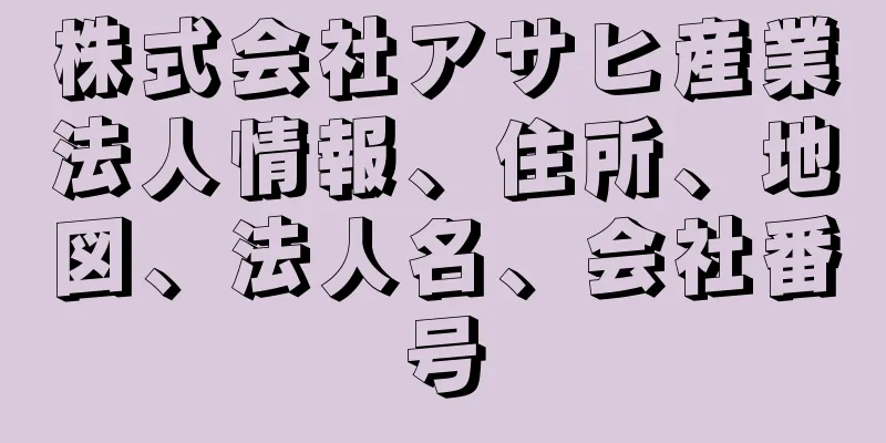 株式会社アサヒ産業法人情報、住所、地図、法人名、会社番号