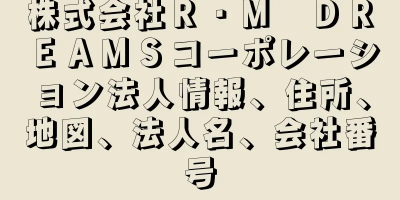 株式会社Ｒ・Ｍ　ＤＲＥＡＭＳコーポレーション法人情報、住所、地図、法人名、会社番号