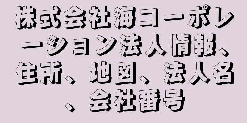 株式会社海コーポレーション法人情報、住所、地図、法人名、会社番号