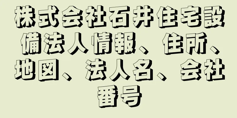 株式会社石井住宅設備法人情報、住所、地図、法人名、会社番号