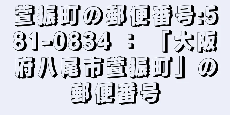 萱振町の郵便番号:581-0834 ： 「大阪府八尾市萱振町」の郵便番号