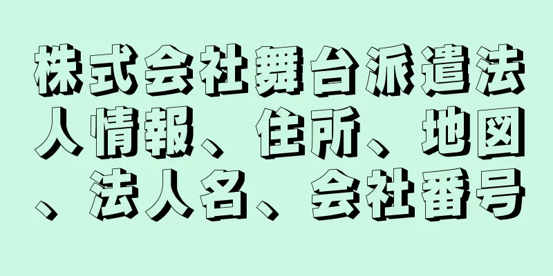 株式会社舞台派遣法人情報、住所、地図、法人名、会社番号