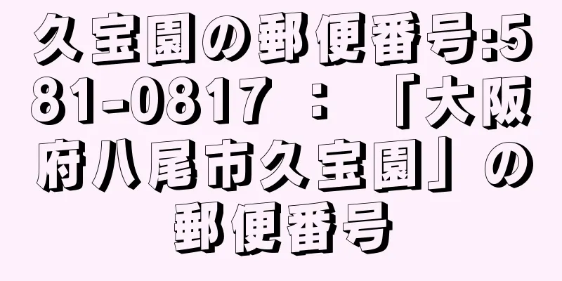 久宝園の郵便番号:581-0817 ： 「大阪府八尾市久宝園」の郵便番号