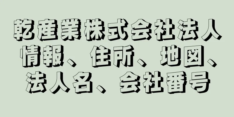 乾産業株式会社法人情報、住所、地図、法人名、会社番号