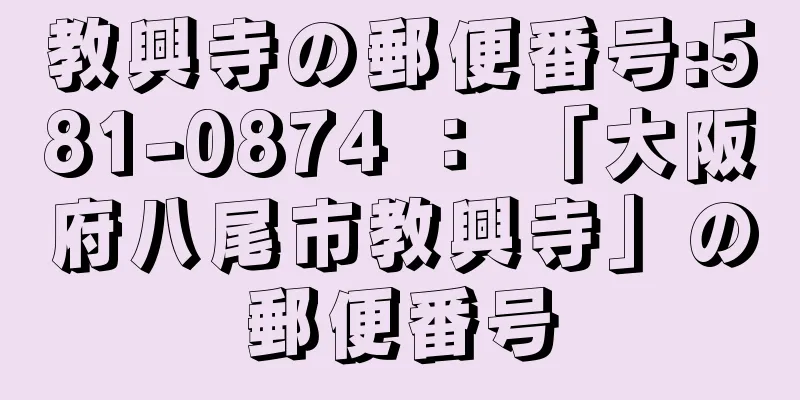 教興寺の郵便番号:581-0874 ： 「大阪府八尾市教興寺」の郵便番号