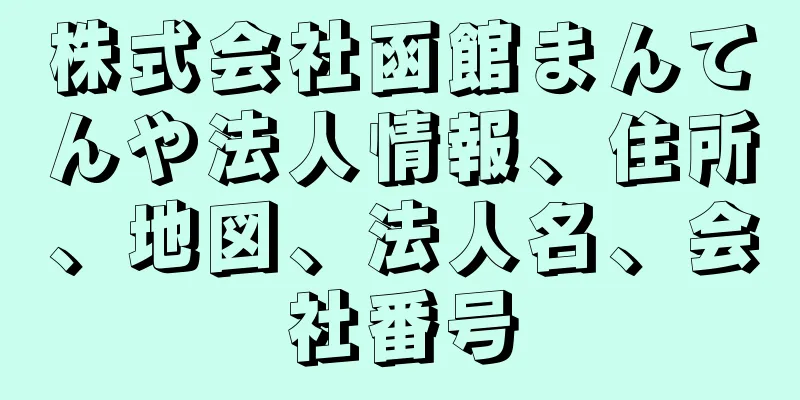 株式会社函館まんてんや法人情報、住所、地図、法人名、会社番号