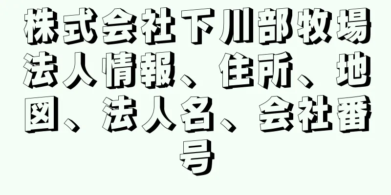 株式会社下川部牧場法人情報、住所、地図、法人名、会社番号