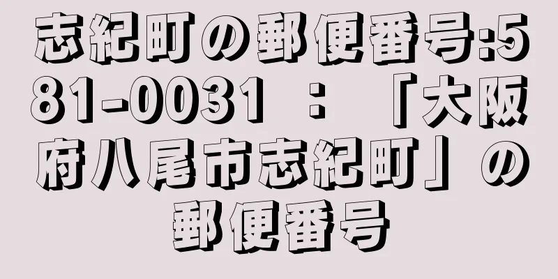 志紀町の郵便番号:581-0031 ： 「大阪府八尾市志紀町」の郵便番号