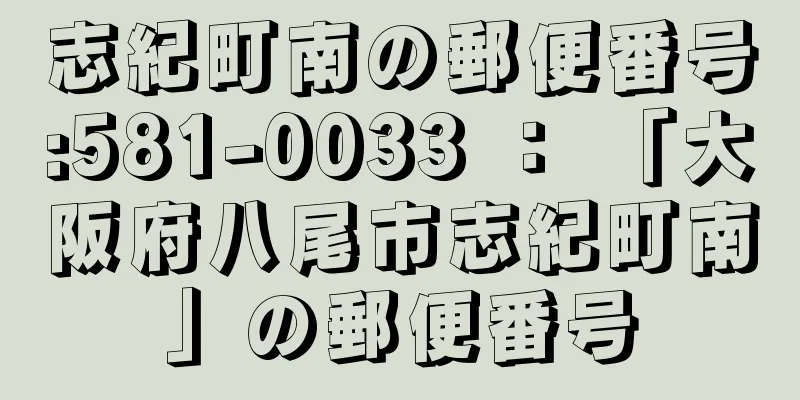 志紀町南の郵便番号:581-0033 ： 「大阪府八尾市志紀町南」の郵便番号