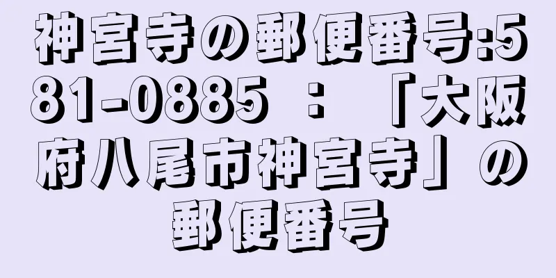 神宮寺の郵便番号:581-0885 ： 「大阪府八尾市神宮寺」の郵便番号