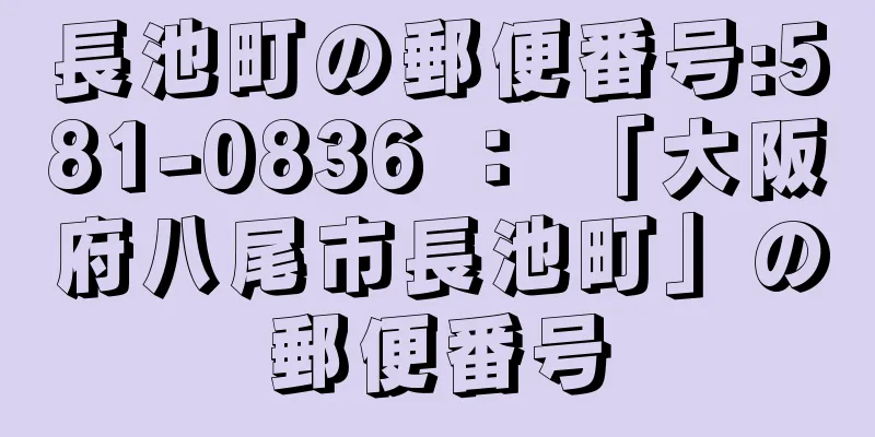 長池町の郵便番号:581-0836 ： 「大阪府八尾市長池町」の郵便番号